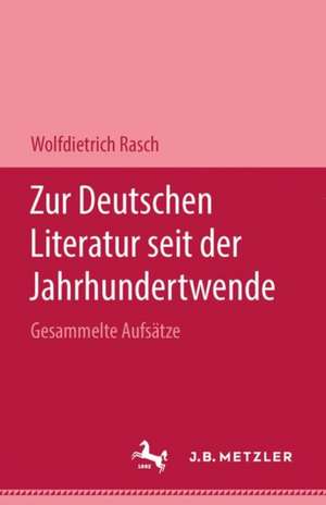 Zur deutschen Literatur seit der Jahrhundertwende: Gesammelte Aufsätze de Wolfdietrich Rasch