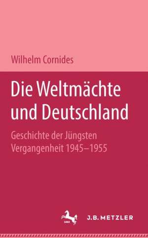 Die Weltmächte und Deutschland: Geschichte der jüngsten Vergangenheit 1945-1955 de Wilhelm Cornides