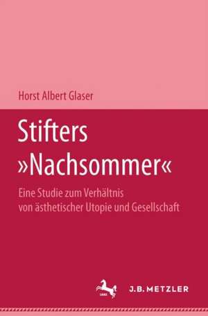 Stifters "Nachsommer": Eine Studie zum Verhältnis von ästhetischer Utopie und Gesellschaft de Horst Albert Glaser