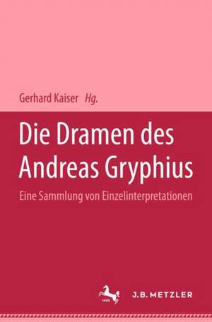 Die Dramen des Andreas Gryphius: Eine Sammlung von Einzelinterpretationen de Gerhard Kaiser