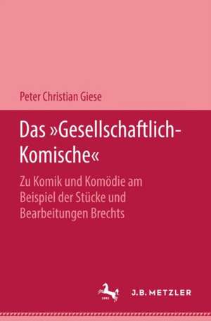 Das "Gesellschaftlich-Komische": Zu Komik und Komödie am Beispiel der Stücke und Bearbeitungen Brechts de Peter Christian Giese