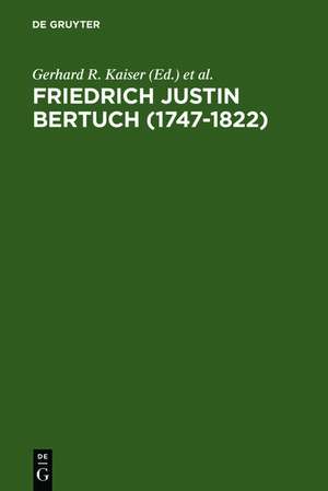 Friedrich Justin Bertuch (1747-1822): Verleger, Schriftsteller und Unternehmer im klassischen Weimar de Gerhard R. Kaiser