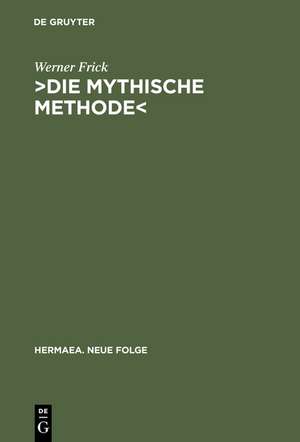 ›Die mythische Methode‹: Komparatistische Studien zur Transformation der griechischen Tragödie im Drama der klassischen Moderne de Werner Frick