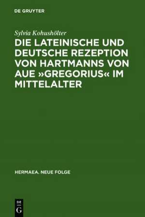 Die lateinische und deutsche Rezeption von Hartmanns von Aue »Gregorius« im Mittelalter: Untersuchungen und Editionen de Sylvia Kohushölter