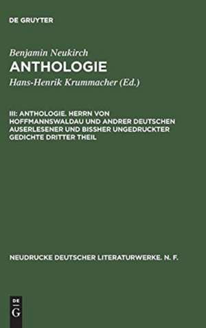 Anthologie. Herrn von Hoffmannswaldau und andrer Deutschen auserlesener und bißher ungedruckter Gedichte dritter Theil: Nach dem Erstdruck vom Jahre 1703 mit einer kritischen Einleitung und Lesarten de Benjamin Neukirch