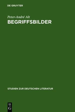 Begriffsbilder: Studien zur literarischen Allegorie zwischen Opitz und Schiller de Peter-André Alt