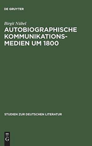 Autobiographische Kommunikationsmedien um 1800: Studien zu Rousseau, Wieland, Herder und Moritz de Birgit Nübel