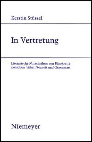 In Vertretung: Literarische Mitschriften von Bürokratie zwischen früher Neuzeit und Gegenwart de Kerstin Stüssel