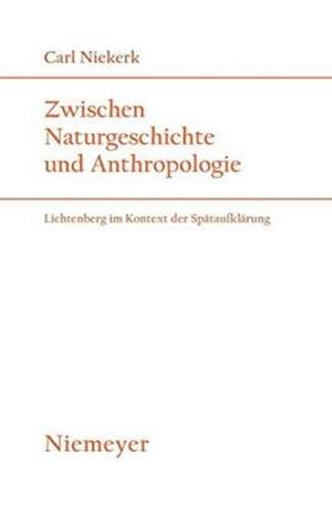 Zwischen Naturgeschichte und Anthropologie: Lichtenberg im Kontext der Spätaufklärung de Carl Niekerk