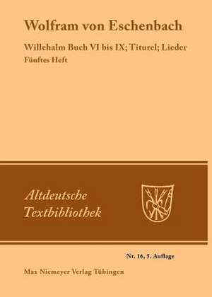 5. Heft: Willehalm, Buch VI-IX: Titurel. Lieder de Wolfram von Eschenbach