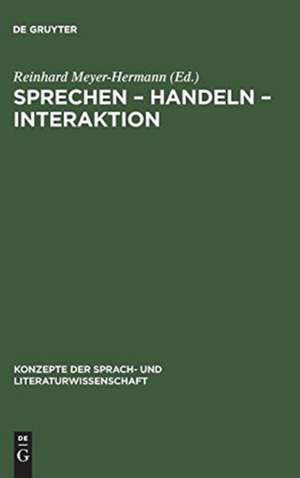 Sprechen - Handeln - Interaktion: Ergebnisse aus Bielefelder Forschungsprojekten zu Texttheorie, Sprechakttheorie und Konversationsanalyse de Reinhard Meyer-Hermann