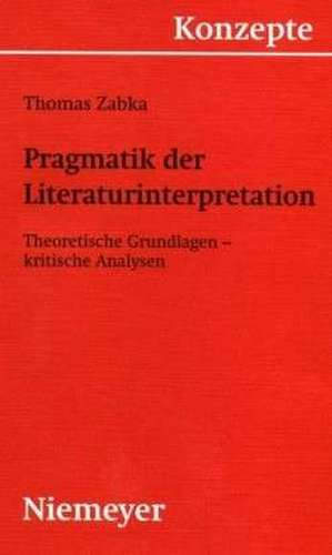 Pragmatik der Literaturinterpretation: Theoretische Grundlagen - kritische Analysen de Thomas Zabka