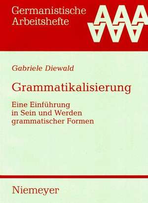 Grammatikalisierung: Eine Einführung in Sein und Werden grammatischer Formen de Gabriele Diewald