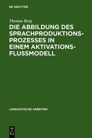 Die Abbildung des Sprachproduktionsprozesses in einem Aktivationsflußmodell: Untersuchungen an deutschen und englischen Versprechern de Thomas Berg