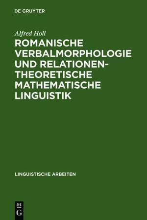 Romanische Verbalmorphologie und relationentheoretische mathematische Linguistik: Axiomatisierung und algorithmische Anwendung des klassischen Wort-und-Paradigma-Modells de Alfred Holl