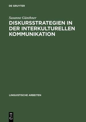 Diskursstrategien in der interkulturellen Kommunikation: Analysen deutsch-chinesischer Gespräche de Susanne Günthner