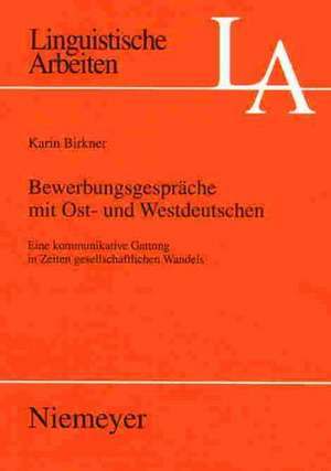 Bewerbungsgespräche mit Ost- und Westdeutschen: Eine kommunikative Gattung in Zeiten gesellschaftlichen Wandels de Karin Birkner