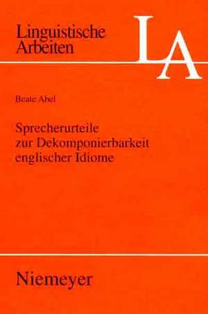 Sprecherurteile zur Dekomponierbarkeit englischer Idiome: Entwicklung eines Modells der lexikalischen und konzeptuellen Repräsentation von Idiomen bei Muttersprachlern und Nichtmuttersprachlern de Beate Abel