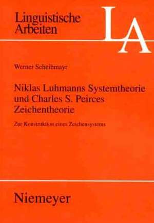 Niklas Luhmanns Systemtheorie und Charles S. Peirces Zeichentheorie: Zur Konstruktion eines Zeichensystems de Werner Scheibmayr