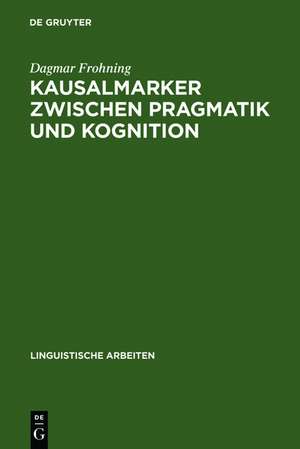 Kausalmarker zwischen Pragmatik und Kognition: Korpusbasierte Analysen zur Variation im Deutschen de Dagmar Frohning