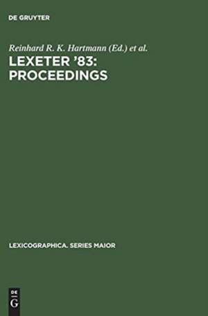 LEXeter '83: proceedings: papers from the International Conference on Lexicography at Exeter, 9 - 12 September 1983 de Reinhard R. K. Hartmann