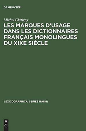 Les marques d'usage dans les dictionnaires français monolingues du XIXe siècle: Jugements portés sur un échantillon de mots et d'emplois par les principaux lexicographes de Michel Glatigny