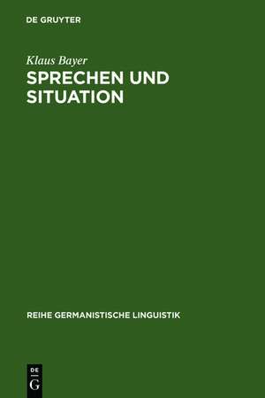 Sprechen und Situation: Aspekte einer Theorie der sprachlichen Interaktion de Klaus Bayer