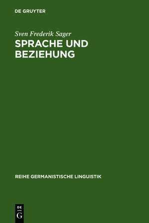 Sprache und Beziehung: linguistische Untersuchungen zum Zusammenhang von sprachlicher Kommunikation und zwischenmenschlicher Beziehung de Sven Frederik Sager