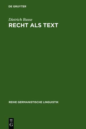 Recht als Text: linguistische Untersuchungen zur Arbeit mit Sprache in einer gesellschaftlichen Institution de Dietrich Busse