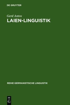 Laien-Linguistik: Studien zu Sprach- und Kommunikationsproblemen im Alltag. Am Beispiel von Sprachratgebern und Kommunikationstrainings de Gerd Antos