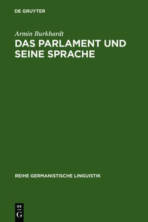 Das Parlament und seine Sprache: Studien zu Theorie und Geschichte parlamentarischer Kommunikation de Armin Burkhardt