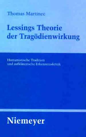 Lessings Theorie der Tragödienwirkung: Humanistische Tradition und aufklärerische Erkenntniskritik de Thomas Martinec