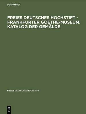 Freies Deutsches Hochstift – Frankfurter Goethe–Museum. Katalog der Gemälde de Sabine Michaelis