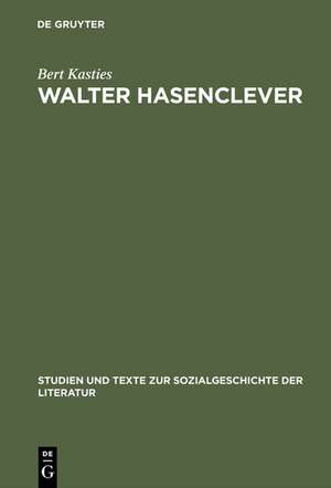 Walter Hasenclever: Eine Biographie der deutschen Moderne de Bert Kasties