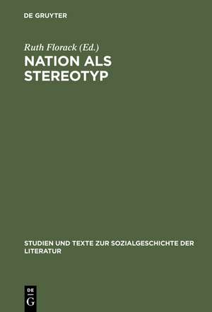 Nation als Stereotyp: Fremdwahrnehmung und Identität in deutscher und französischer Literatur de Ruth Florack