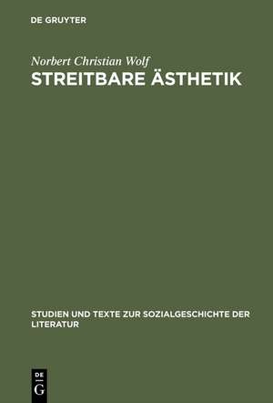 Streitbare Ästhetik: Goethes kunst- und literaturtheoretische Schriften 1771–1789 de Norbert Christian Wolf