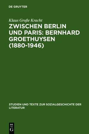 Zwischen Berlin und Paris: Bernhard Groethuysen (1880-1946): Eine intellektuelle Biographie de Klaus Große Kracht