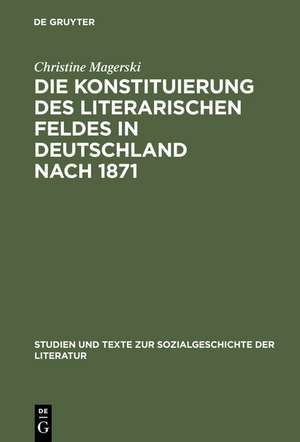 Die Konstituierung des literarischen Feldes in Deutschland nach 1871: Berliner Moderne, Literaturkritik und die Anfänge der Literatursoziologie de Christine Magerski