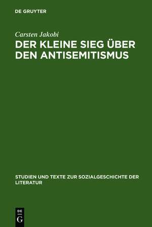 Der kleine Sieg über den Antisemitismus: Darstellung und Deutung der nationalsozialistischen Judenverfolgung im deutschsprachigen Zeitstück des Exils 1933-1945 de Carsten Jakobi