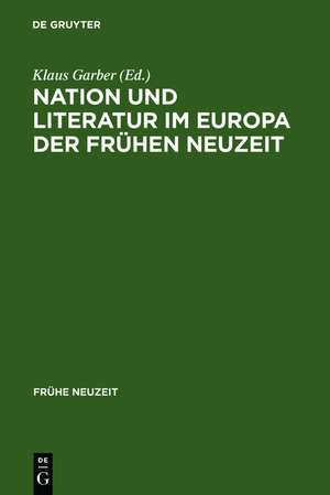 Nation und Literatur im Europa der Frühen Neuzeit: Akten des ersten Internationalen Osnabrücker Kongresses zur Kulturgeschichte der Frühen Neuzeit de Klaus Garber