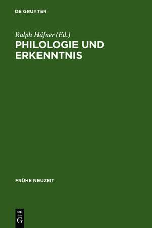 Philologie und Erkenntnis: Beiträge zu Begriff und Problem frühneuzeitlicher 'Philologie' de Ralph Häfner