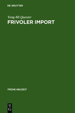 Frivoler Import: Die Rezeption freizügiger französischer Romane in Deutschland (1730-1800). Mit einer kommentierten Übersetzungsbibliographie de Yong-Mi Quester