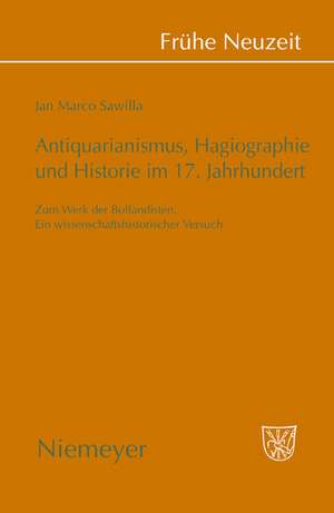 Antiquarianismus, Hagiographie und Historie im 17. Jahrhundert: Zum Werk der Bollandisten. Ein wissenschaftshistorischer Versuch de Jan Marco Sawilla