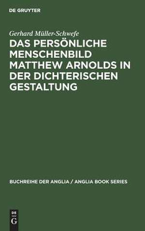 Das persönliche Menschenbild Matthew Arnolds in der dichterischen Gestaltung de Gerhard Müller-Schwefe