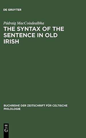 The Syntax of the Sentence in Old Irish: Selected Studies from a Descriptive, Historical and Comparative Point of View. New Edition with Additional Notes and an Extended Bibliography de Pádraig MacCoisdealbha