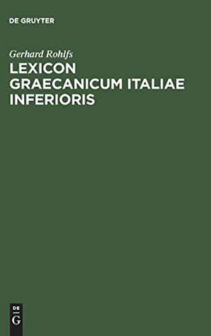 Lexicon Graecanicum Italiae Inferioris: Etymologisches Wörterbuch der unteritalienischen Gräzität de Gerhard Rohlfs