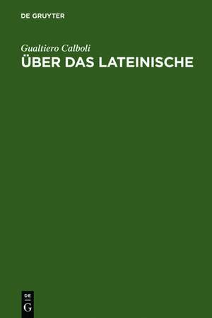 Über das Lateinische: Vom Indogermanischen zu den romanischen Sprachen de Gualtiero Calboli