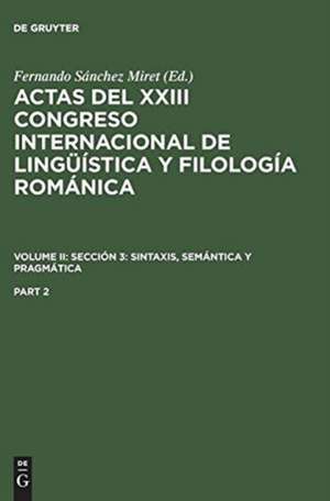 Actas del XXIII Congreso Internacional de Lingüística y Filología Románica. Volume II: Sección 3: sintaxis, semántica y pragmática. Part 2 de Fernando Sánchez Miret