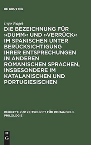 Die Bezeichnung für 'dumm' und 'verrückt' im Spanischen unter Berücksichtigung ihrer Entsprechungen in anderen romanischen Sprachen, insbesondere im Katalanischen und Portugiesischen de Ingo Nagel