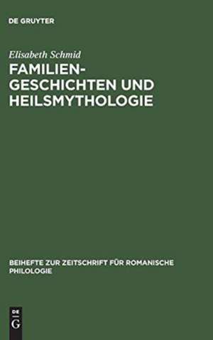 Familiengeschichten und Heilsmythologie: Die Verwandtschaftsstrukturen in den französischen und deutschen Gralsromanen des 12. und 13. Jahrhunderts de Elisabeth Schmid